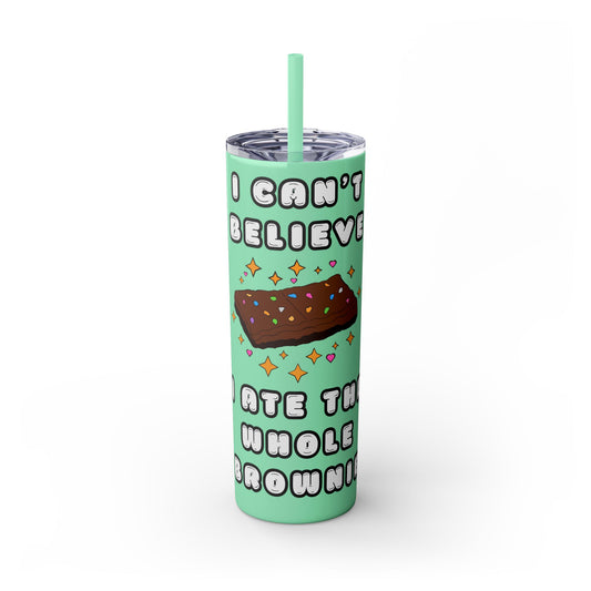 I Can't Believe I Ate the Whole Brownie Tumbler